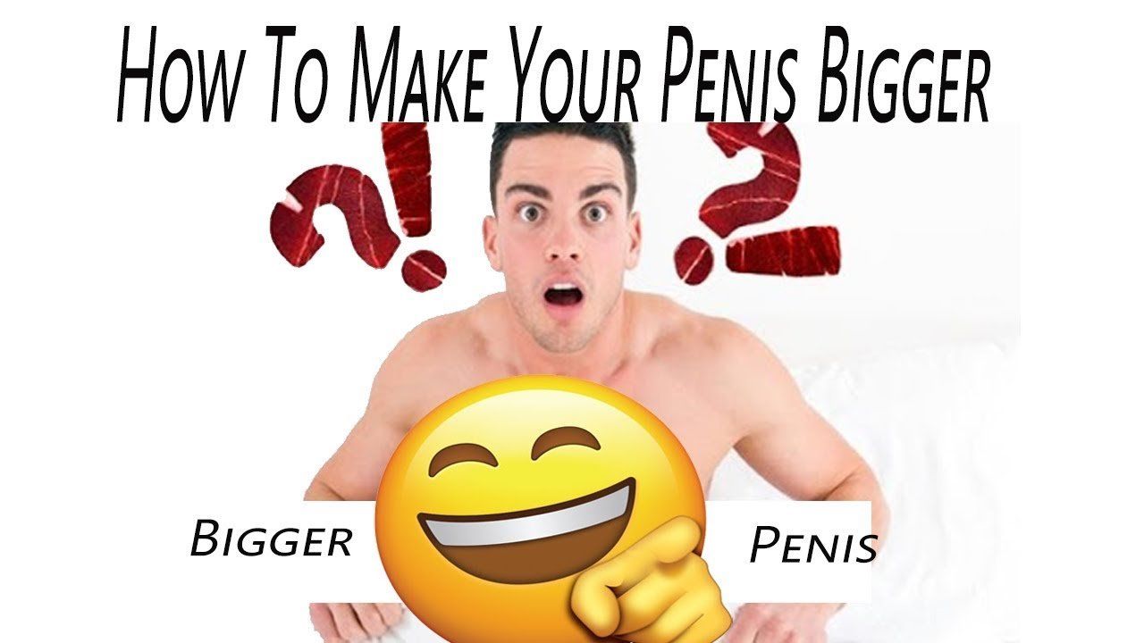 best of You make dick bigger How would your